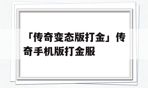 「传奇变态版打金」传奇手机版打金服